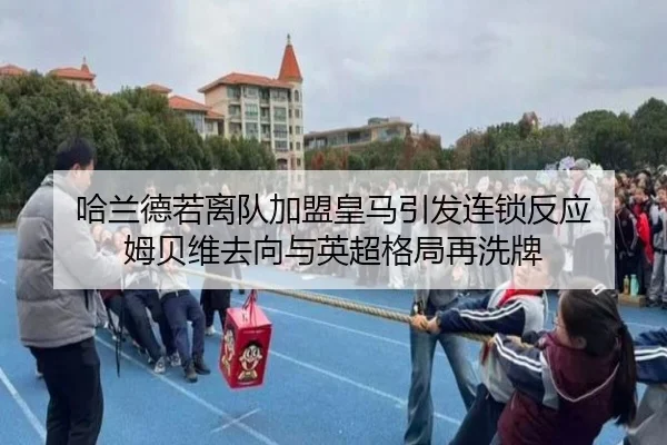 哈兰德若离队加盟皇马引发连锁反应 姆贝维去向与英超格局再洗牌